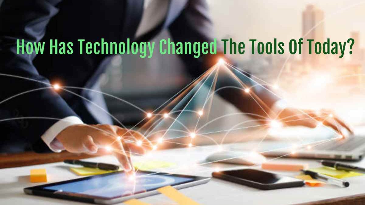 How Has Technology Changed The Tools Of Today