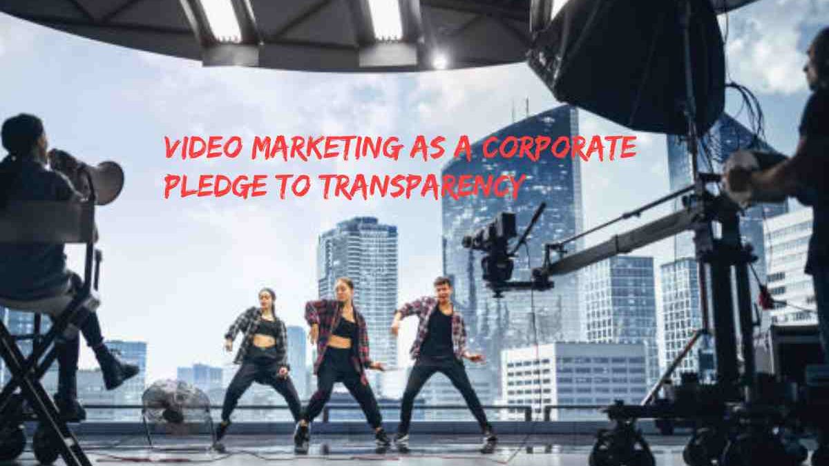 Breaking The Fourth Wall: Video Marketing as a Corporate Pledge to Transparency
