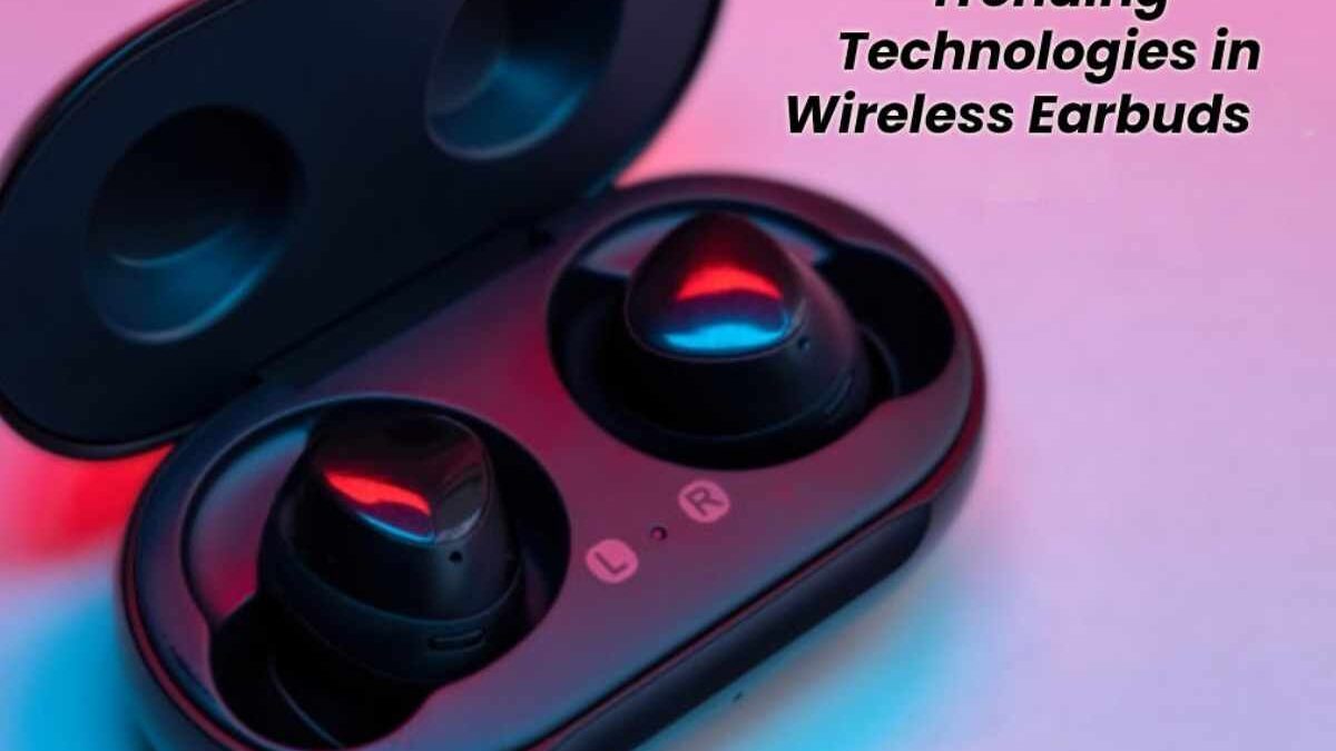 Trending Technologies in Wireless Earbuds in 2025