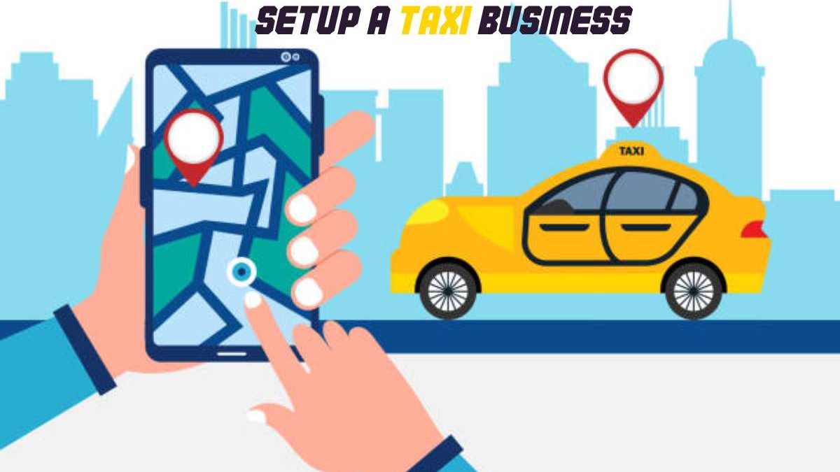 Learn How To Setup A Taxi Business In Few Simple Steps!