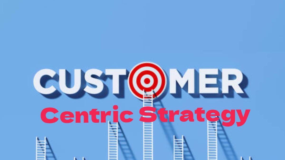 How to Create a Customer-Centric Strategy in 2025