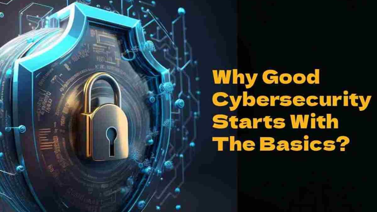 Why Good Cybersecurity Starts With The Basics