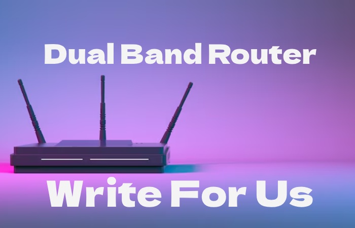 Dual Band Router Write for us