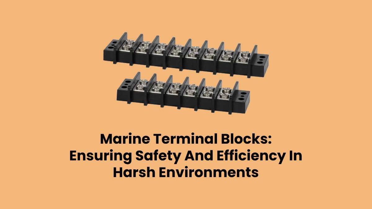 Marine Terminal Blocks: Ensuring Safety And Efficiency In Harsh Environments