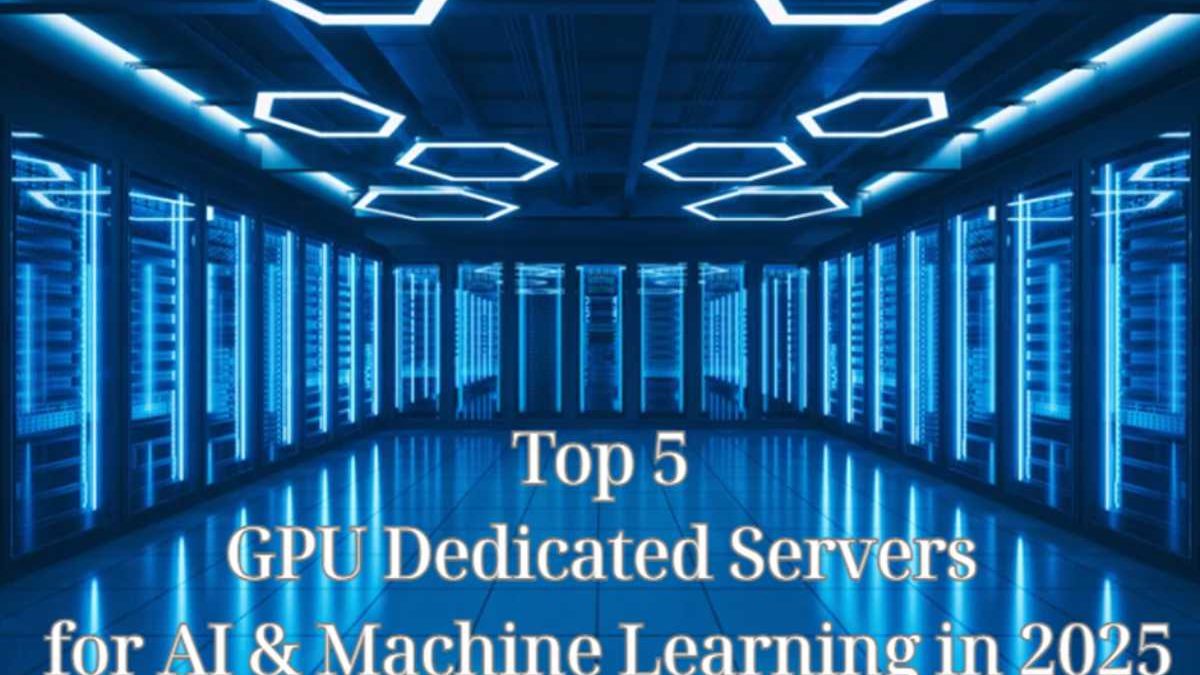 Top 5 GPU Dedicated Servers for AI & Machine Learning in 2025