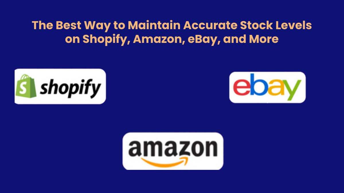 The Best Way to Maintain Accurate Stock Levels on Shopify, Amazon, eBay, and More