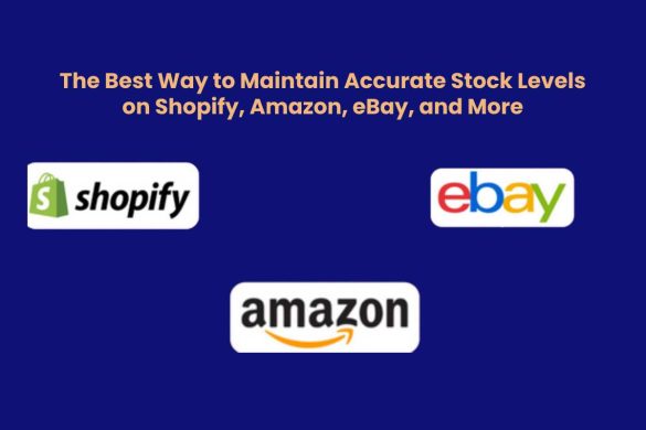 The Best Way to Maintain Accurate Stock Levels on Shopify Amazon eBay