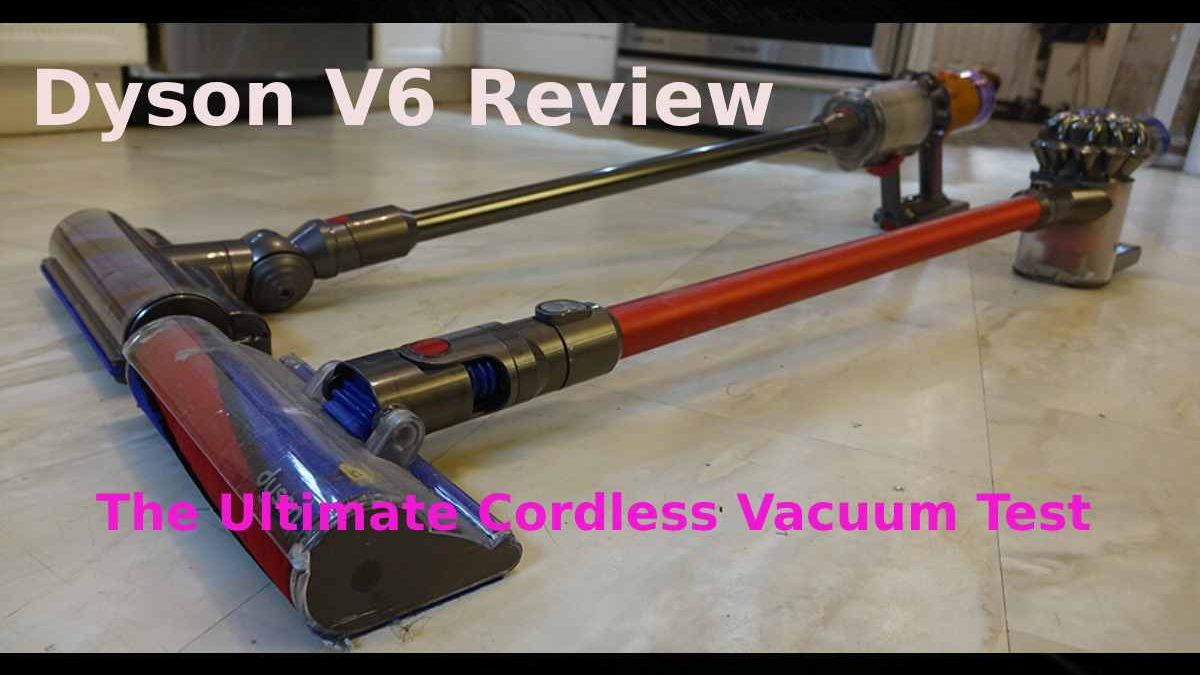 Dyson V6 Review: The Ultimate Cordless Vacuum Test