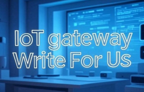 IoT gateway Write For Us