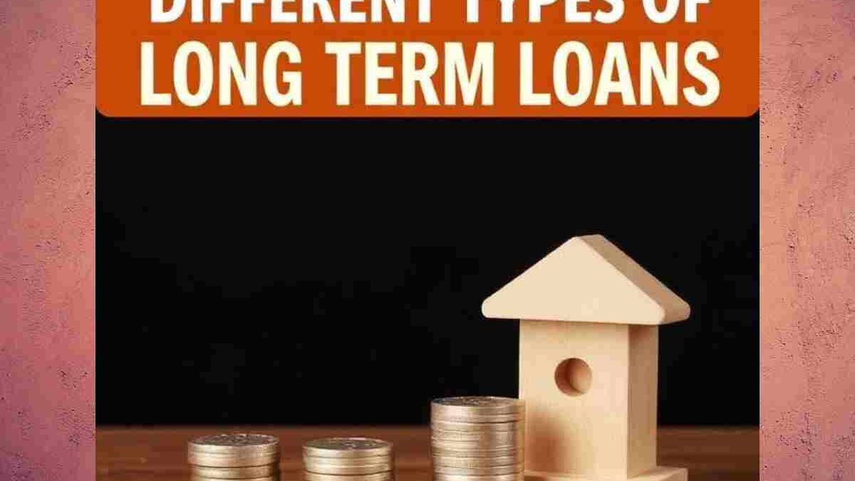 Understand The Different Types Of Long Term Loans
