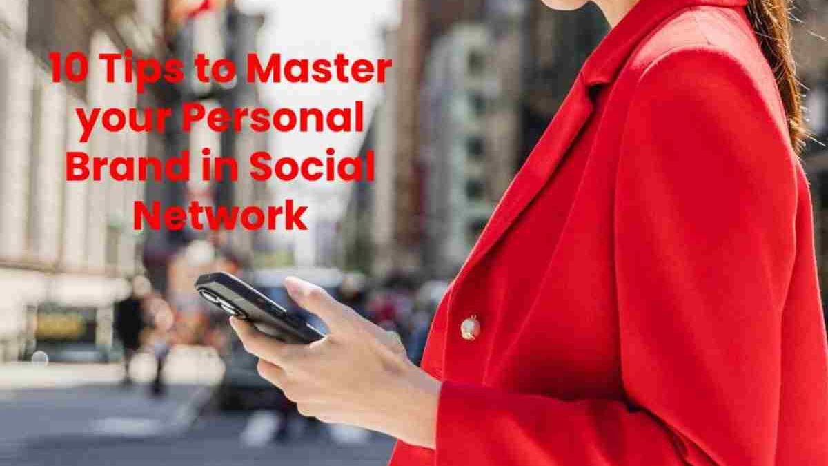 10 Tips to Master your Personal Brand in Social Network