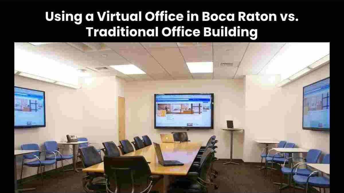 Virtual Office in Boca Raton vs. Traditional Office Building