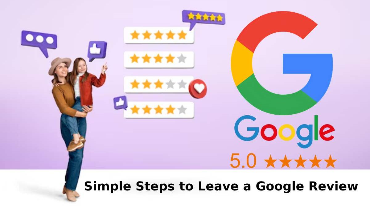 Simple Steps to Leave a Google Review for New Users