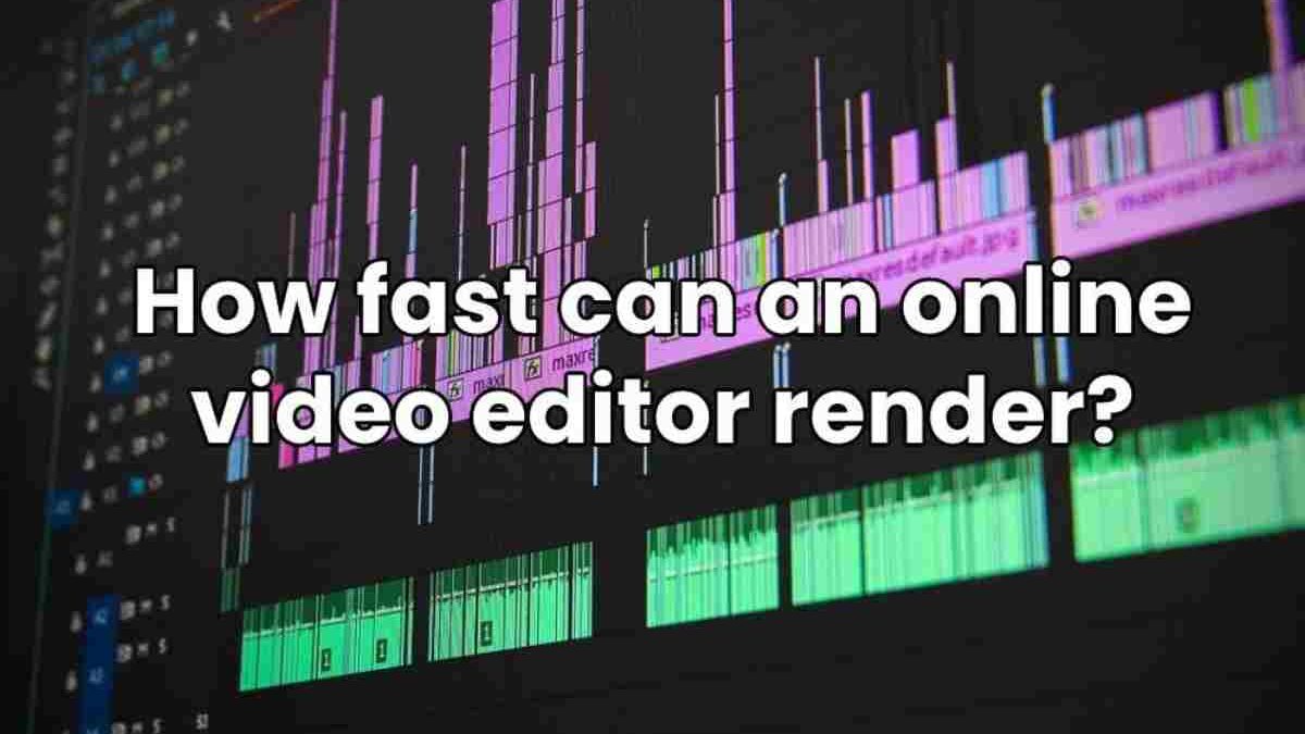 How fast can an online video editor render?