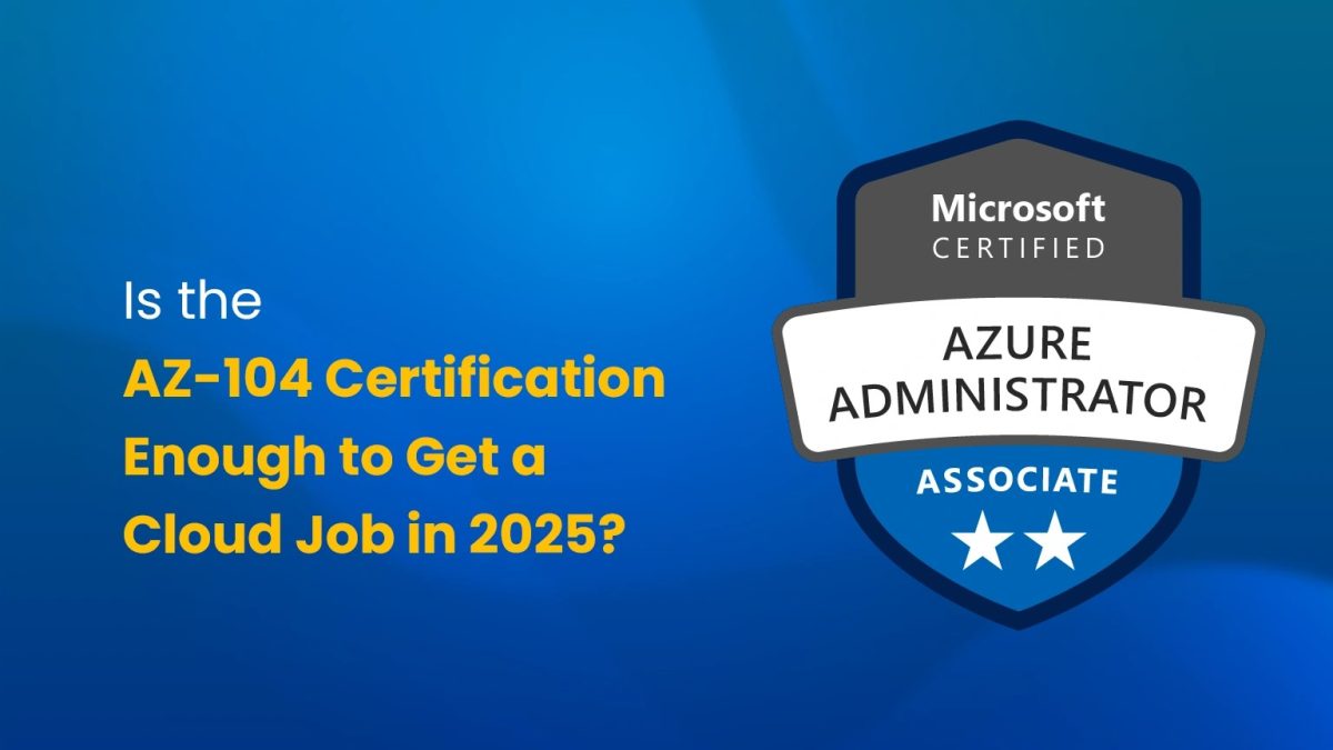 Is the AZ-104 Certification Enough to Get a Cloud Job?