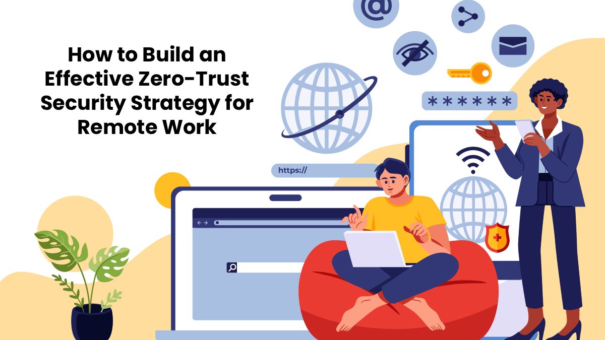 How to Build an Effective Zero-Trust Security Strategy for Remote Work