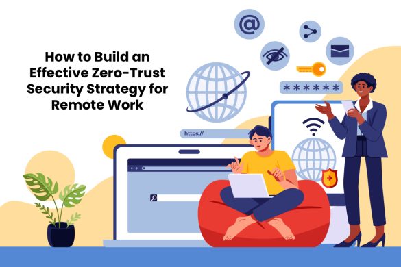How to Build an Effective Zero-Trust Security Strategy for Remote Work