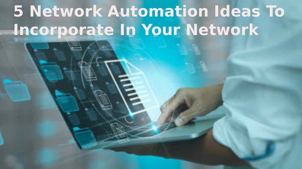 5 Network Automation Ideas To Incorporate In Your Network