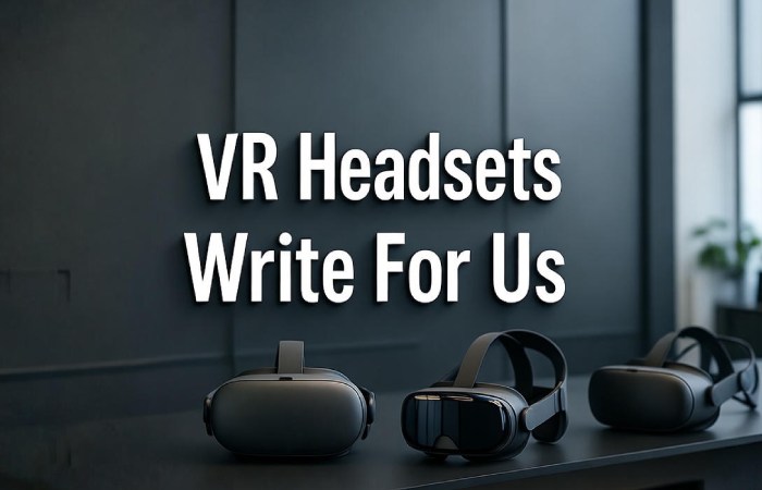 VR Headsets Write For Us
