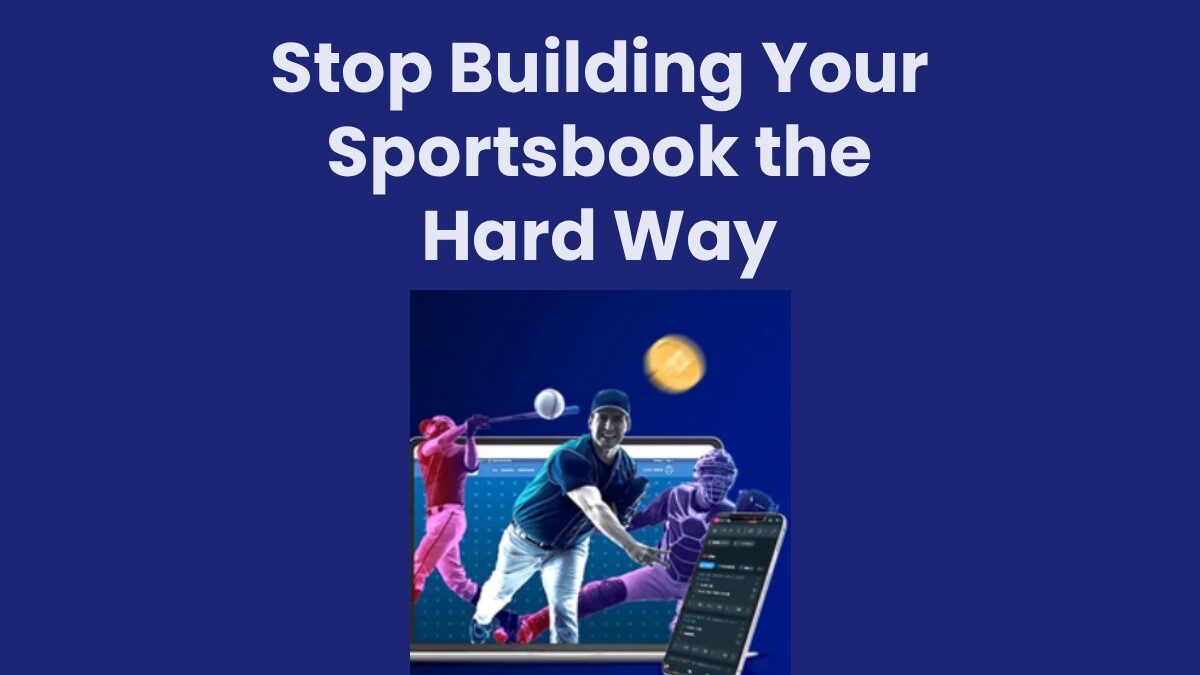 Stop Building Your Sportsbook the Hard Way