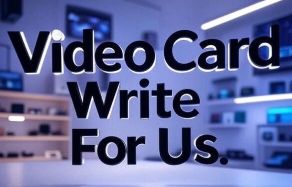 Video Card Write For Us