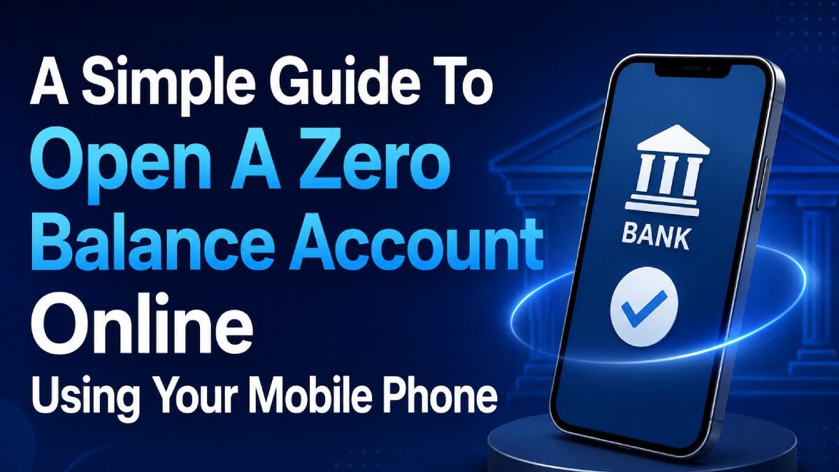 A Simple Guide To Open A Zero Balance Account Online Using Your Mobile Phone