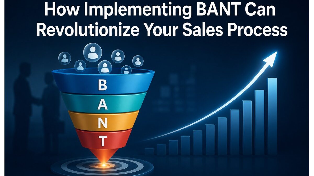 How Implementing BANT Can Revolutionize Your Sales Process