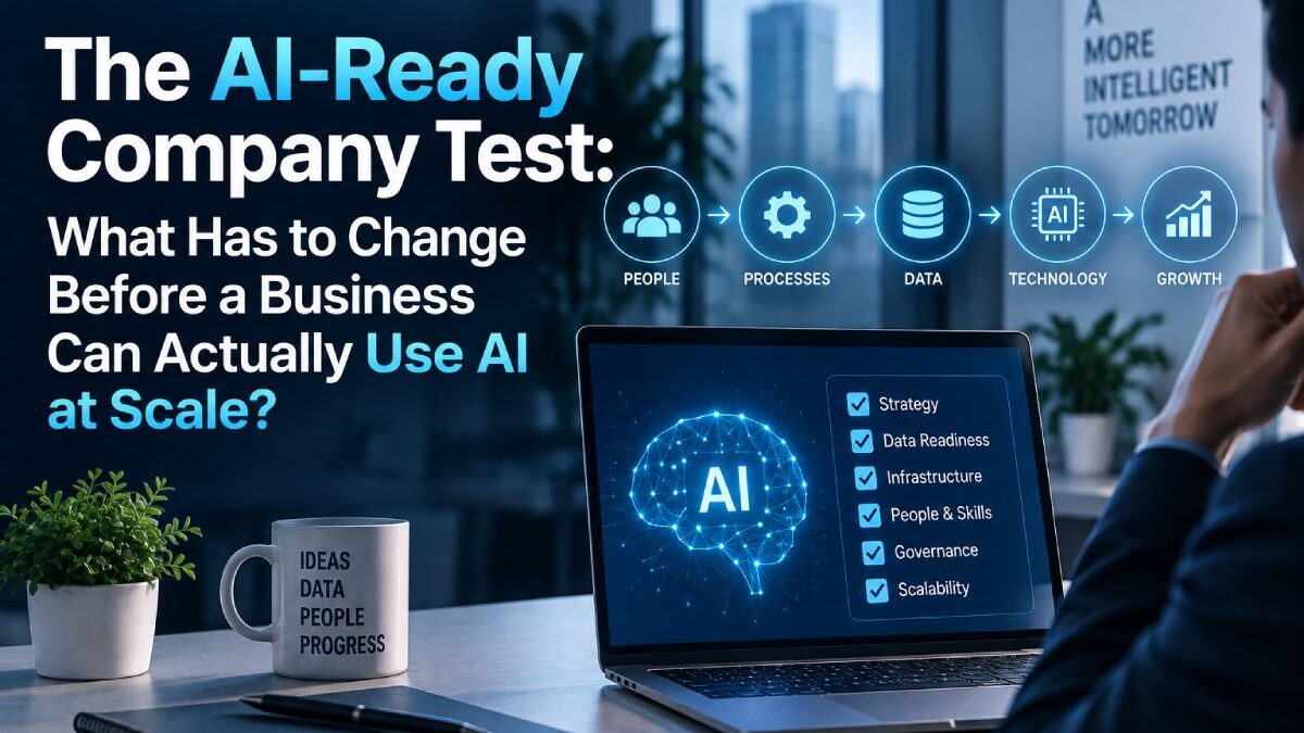 The AI-Ready Company Test: What Has to Change Before a Business Can Actually Use AI at Scale?
